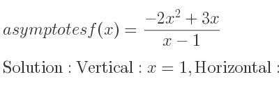 The asymptotes of f(x)=(-2x^2+3x)/(x-1) is Vertical: x=1,Horizontal: y=-2x+1 (slant)